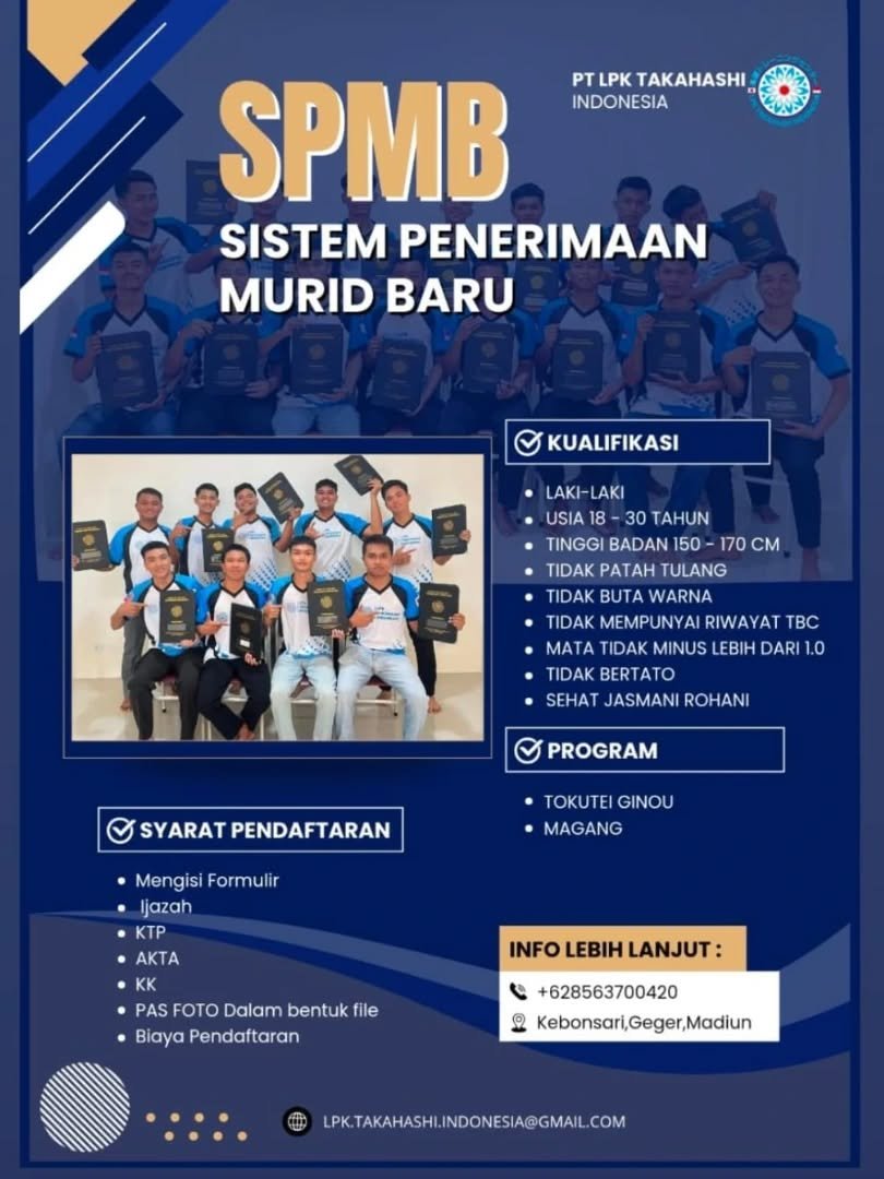 ✨Penerimaan Siswi Baru Angkatan 10 Telah Dibuka!✨

Bergabunglah bersama kami di LPK Takahashi Indonesia untuk mewujudkan mimpimu bekerja di Jepang!🇯🇵

📚Program Unggulan:
✅Tokutei Ginou
✅Magang ke Jepang

📌Persyaratan mudah, pelatihan berkualitas, dan peluang kerja nyata!

Khusus untuk LAKI - LAKI usia 18-30 tahun dengan semangat dan mimpi besar!

Kuota terbatas: Hanya untuk 15 orang
 
 📍: Kec. Geger, Madiun, Jawa Timur
 📲Info lengkap: +62 856-3700-420
 📧Email: pt.lpk.takahashi.indonesia@gmail.com

Bersiaplah jadi bagian dari angkatan terbaik berikutnya!

#LPKTakahashi #kerjakejepang  #magangjepang #penerimaansiswabaru
